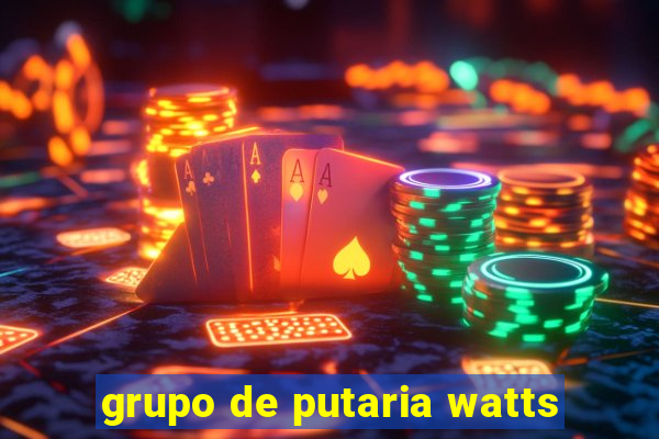 grupo de putaria watts